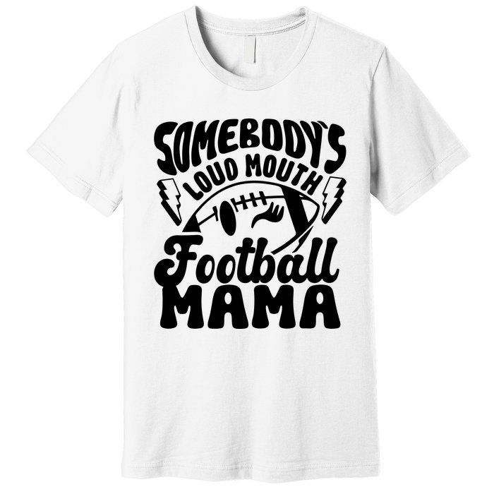 Somebodys Loud Mouth Football Mama Premium T-Shirt