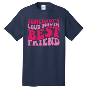 Somebody's Loud Mouth Best Friend Tall T-Shirt