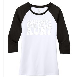 Somebody's Loud Mouth Aunt Women's Tri-Blend 3/4-Sleeve Raglan Shirt