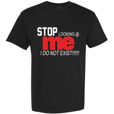 Stop Looking Me I Do Not Exist Funny Saying Garment-Dyed Heavyweight T-Shirt