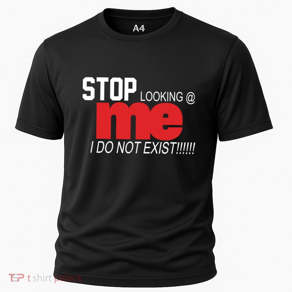 Stop Looking Me I Do Not Exist Funny Saying Performance Shirt