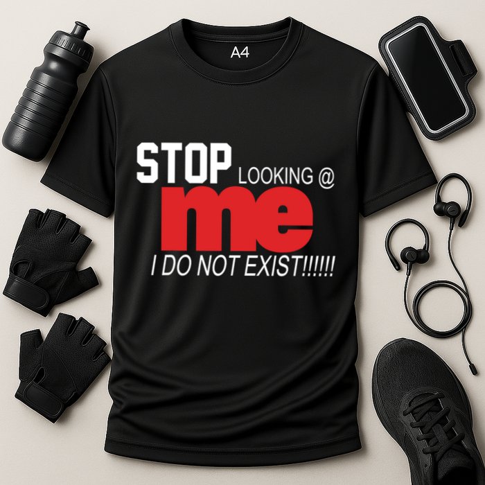 Stop Looking Me I Do Not Exist Funny Saying Performance Shirt