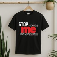 Stop Looking Me I Do Not Exist Funny Saying T-Shirt