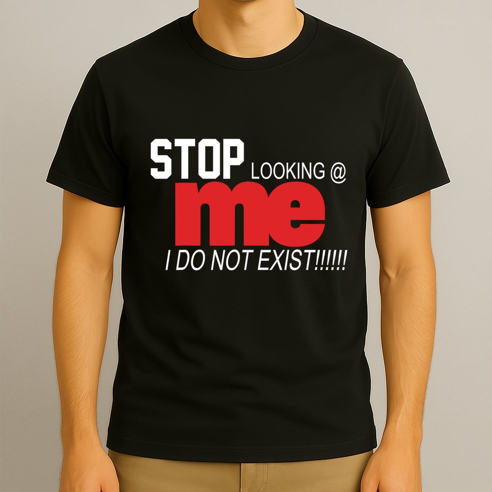Stop Looking Me I Do Not Exist Funny Saying T-Shirt