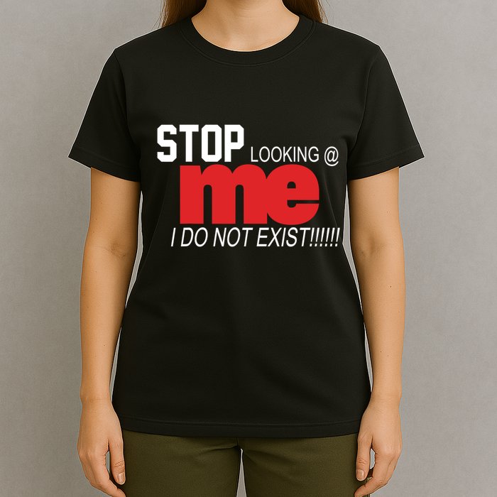Stop Looking Me I Do Not Exist Funny Saying T-Shirt