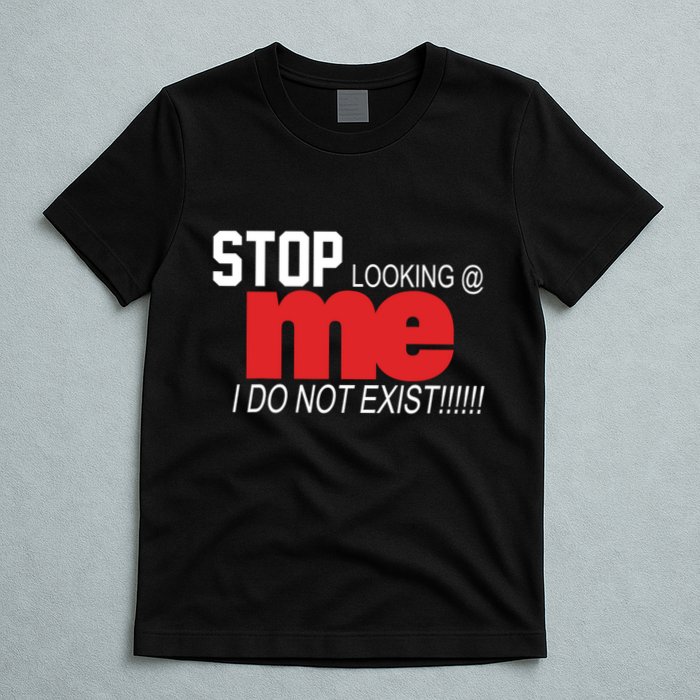 Stop Looking Me I Do Not Exist Funny Saying T-Shirt