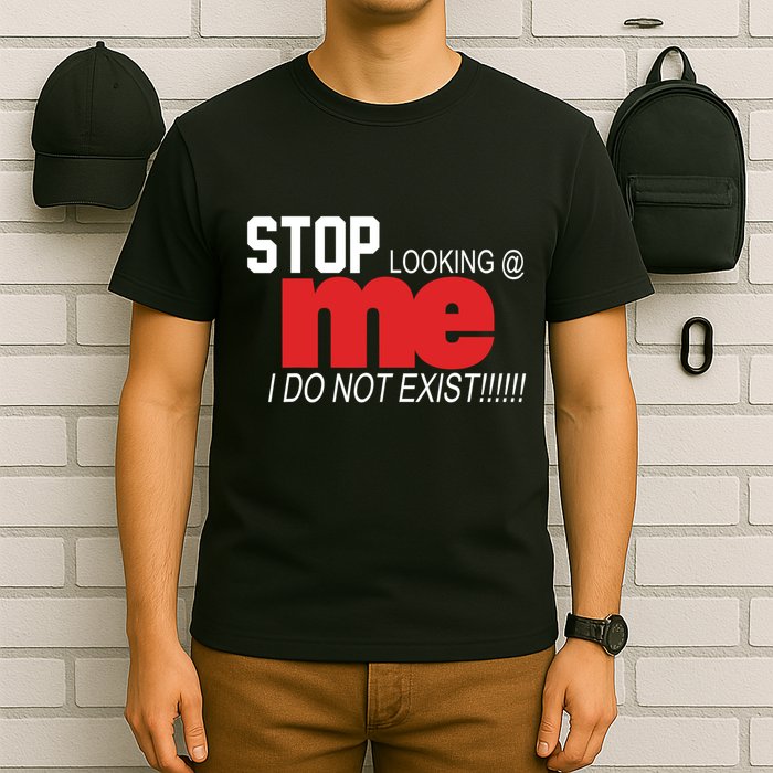 Stop Looking Me I Do Not Exist Funny Saying T-Shirt