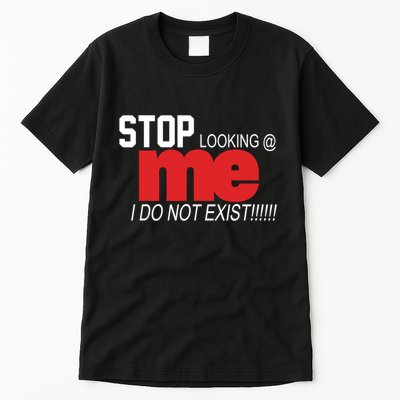 Stop Looking Me I Do Not Exist Funny Saying Tall T-Shirt