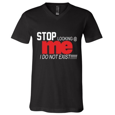 Stop Looking Me I Do Not Exist Funny Saying V-Neck T-Shirt
