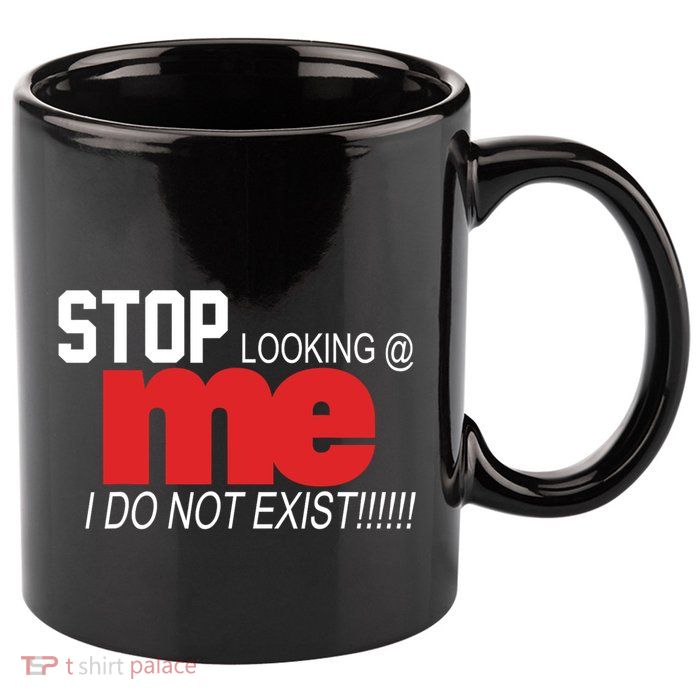 Stop Looking Me I Do Not Exist Funny Saying 11oz C Handle Ceramic Mug