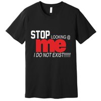Stop Looking Me I Do Not Exist Funny Saying Premium T-Shirt