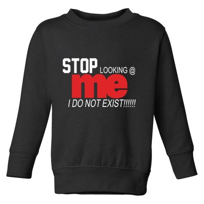 Stop Looking Me I Do Not Exist Funny Saying Toddler Sweatshirt