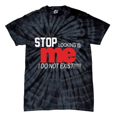 Stop Looking Me I Do Not Exist Funny Saying Tie-Dye T-Shirt