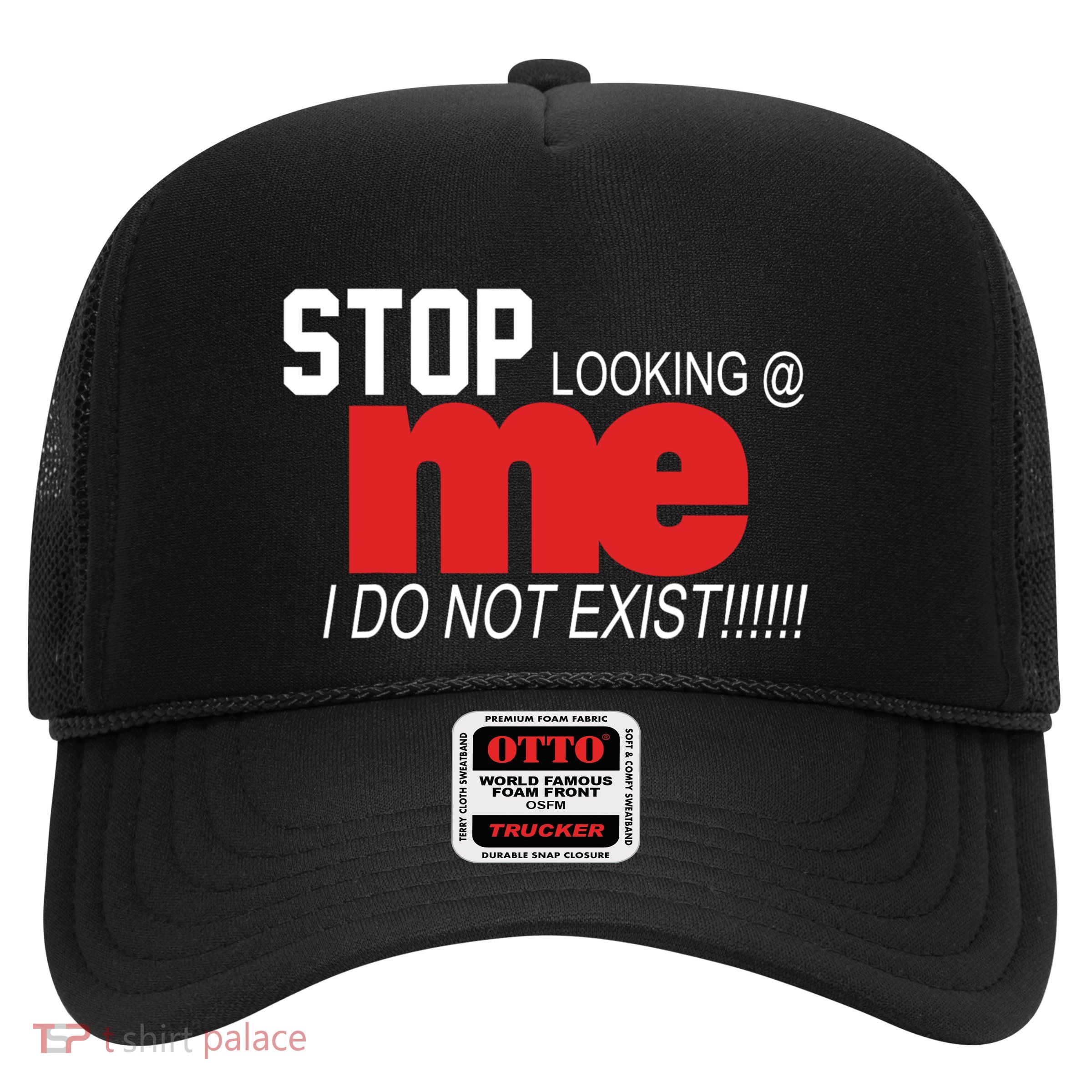 Stop Looking Me I Do Not Exist Funny Saying Trucker Hat