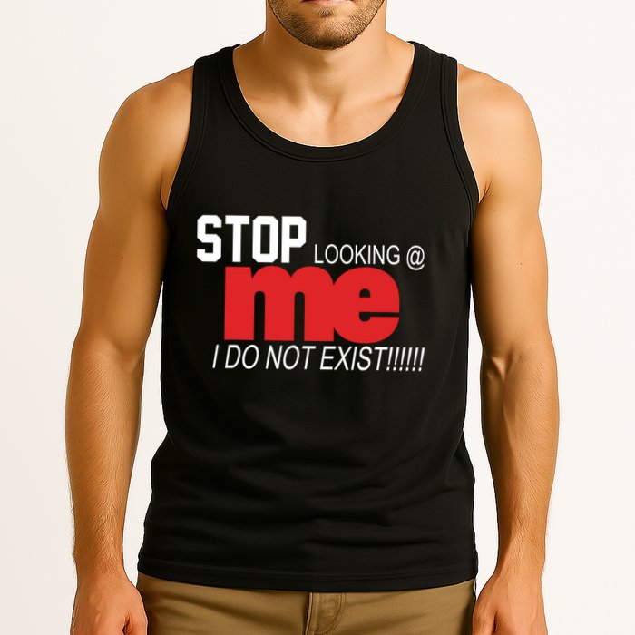 Stop Looking Me I Do Not Exist Funny Saying Tank Top