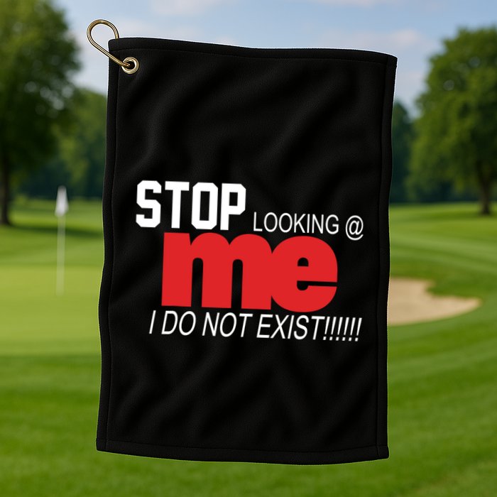 Stop Looking Me I Do Not Exist Funny Saying Golf Towel
