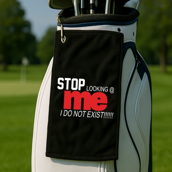 Stop Looking Me I Do Not Exist Funny Saying Golf Towel