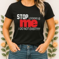 Stop Looking Me I Do Not Exist Funny Saying Womens T-Shirt