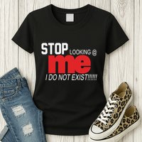 Stop Looking Me I Do Not Exist Funny Saying Womens T-Shirt