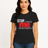 Stop Looking Me I Do Not Exist Funny Saying Womens T-Shirt