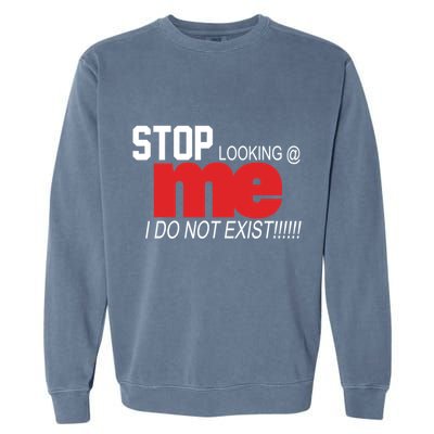 Stop Looking Me I Do Not Exist Funny Saying Garment-Dyed Sweatshirt