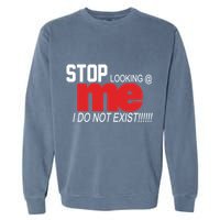 Stop Looking Me I Do Not Exist Funny Saying Garment-Dyed Sweatshirt