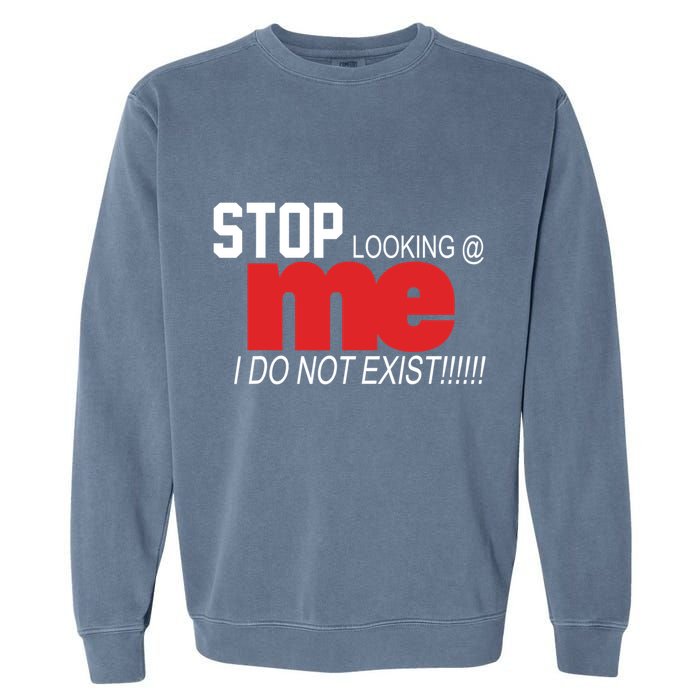 Stop Looking Me I Do Not Exist Funny Saying Garment-Dyed Sweatshirt