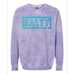 Salty Like Normal Saline Nurse Medical Funny Nurse Funny Gift Colorblast Crewneck Sweatshirt