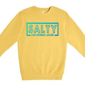 Salty Like Normal Saline Nurse Medical Funny Nurse Funny Gift Premium Crewneck Sweatshirt