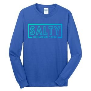 Salty Like Normal Saline Nurse Medical Funny Nurse Funny Gift Tall Long Sleeve T-Shirt