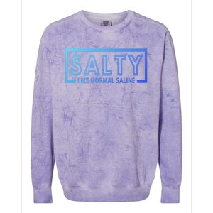 Salty Like Normal Saline Nurse Medical Funny Nurse Funny Gift Colorblast Crewneck Sweatshirt