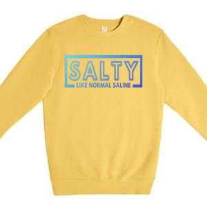 Salty Like Normal Saline Nurse Medical Funny Nurse Funny Gift Premium Crewneck Sweatshirt