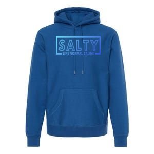 Salty Like Normal Saline Nurse Medical Funny Nurse Funny Gift Premium Hoodie