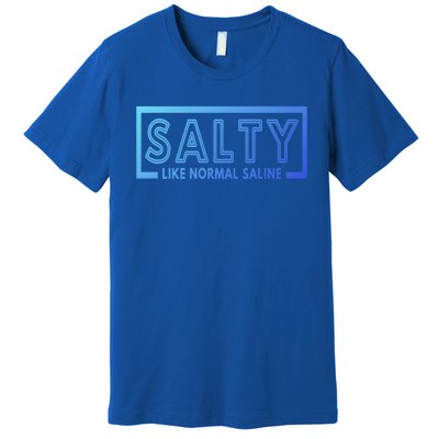 Salty Like Normal Saline Nurse Medical Funny Nurse Funny Gift Premium T-Shirt