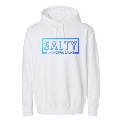 Salty Like Normal Saline Nurse Medical Funny Nurse Funny Gift Garment-Dyed Fleece Hoodie