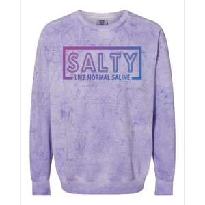 Salty Like Normal Saline Nurse Medical Funny Nurse Funny Gift Colorblast Crewneck Sweatshirt