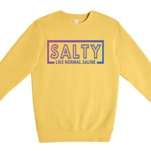 Salty Like Normal Saline Nurse Medical Funny Nurse Funny Gift Premium Crewneck Sweatshirt