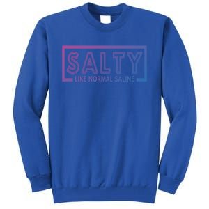 Salty Like Normal Saline Nurse Medical Funny Nurse Funny Gift Tall Sweatshirt