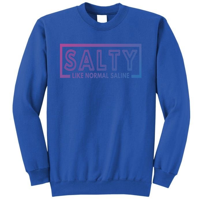 Salty Like Normal Saline Nurse Medical Funny Nurse Funny Gift Tall Sweatshirt