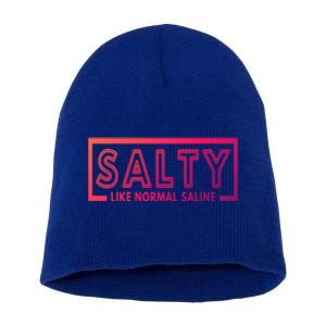 Salty Like Normal Saline Nurse Medical Funny Nurse Funny Gift Short Acrylic Beanie