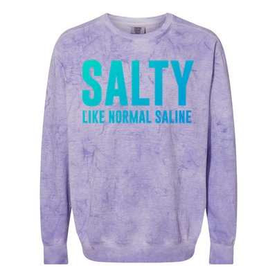 Salty Like Normal Saline Nurse Gift Nursing Gift Nurses Gift Colorblast Crewneck Sweatshirt