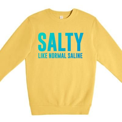 Salty Like Normal Saline Nurse Gift Nursing Gift Nurses Gift Premium Crewneck Sweatshirt