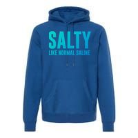 Salty Like Normal Saline Nurse Gift Nursing Gift Nurses Gift Premium Hoodie