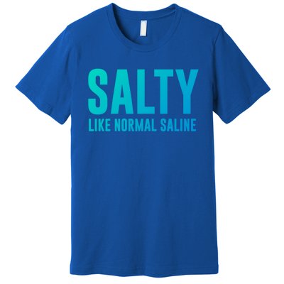 Salty Like Normal Saline Nurse Gift Nursing Gift Nurses Gift Premium T-Shirt