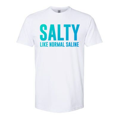 Salty Like Normal Saline Nurse Gift Nursing Gift Nurses Gift Softstyle CVC T-Shirt