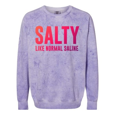 Salty Like Normal Saline Nurse Gift Nursing Gift Nurses Gift Colorblast Crewneck Sweatshirt