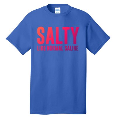 Salty Like Normal Saline Nurse Gift Nursing Gift Nurses Gift Tall T-Shirt