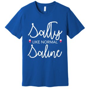 Salty Like Normal Saline Nursing Nurse Rn Lpn Cna Gift Meaningful Gift Premium T-Shirt