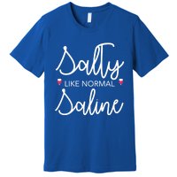 Salty Like Normal Saline Nursing Nurse Rn Lpn Cna Gift Meaningful Gift Premium T-Shirt