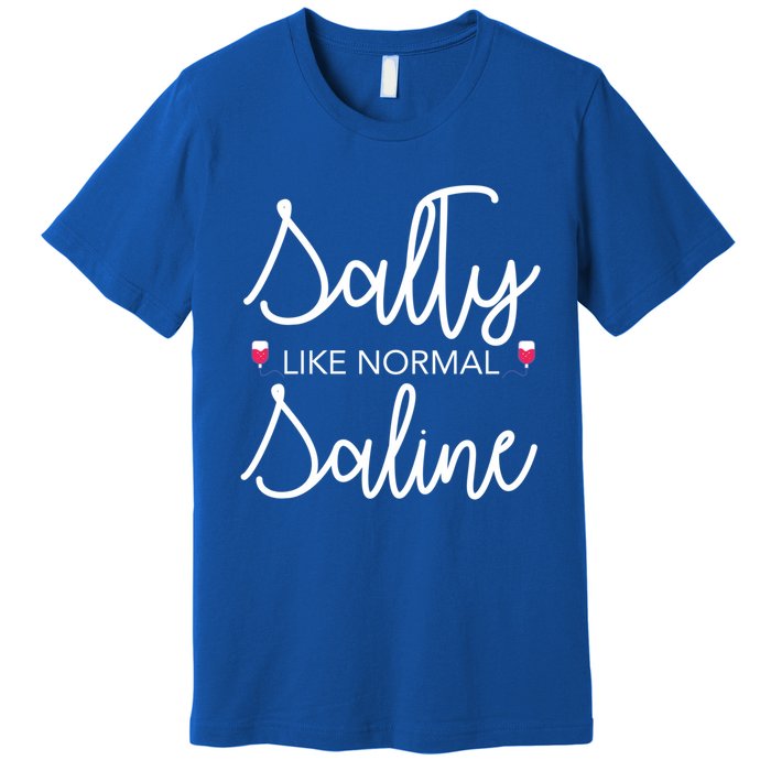 Salty Like Normal Saline Nursing Nurse Rn Lpn Cna Gift Meaningful Gift Premium T-Shirt